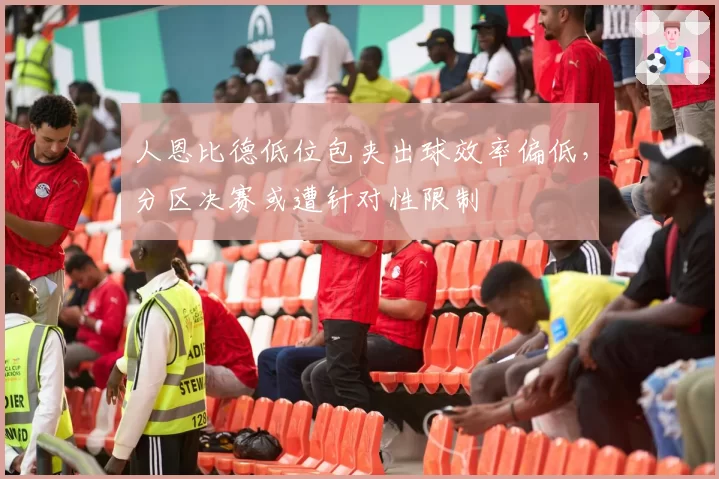 人恩比德低位包夹出球效率偏低，分区决赛或遭针对性限制