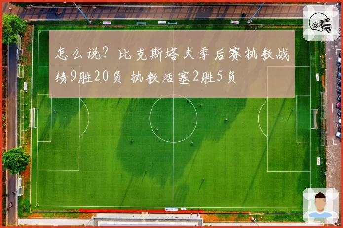 怎么说？比克斯塔夫季后赛执教战绩9胜20负 执教活塞2胜5负