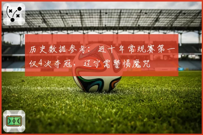 历史数据参考：近十年常规赛第一仅4次夺冠，辽宁需警惕魔咒