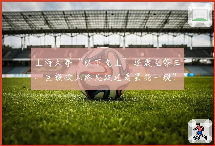 上海久事“以下克上”逆袭至第三，巨额投入终见效还是昙花一现？
