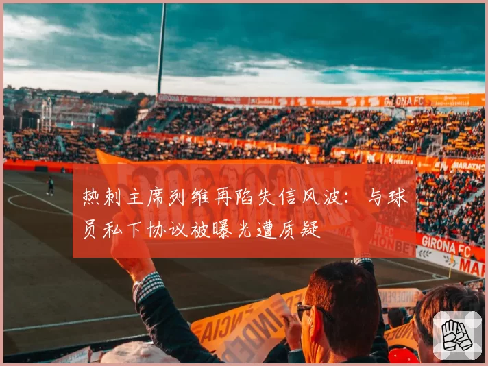 热刺主席列维再陷失信风波：与球员私下协议被曝光遭质疑