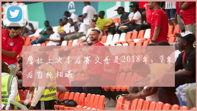 詹杜上次季后赛交手是2018年,7年后首轮相遇